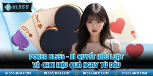 Poker BL555 - Bí Quyết Hiểu Luật Và Chơi Hiệu Quả Ngay Từ Đầu