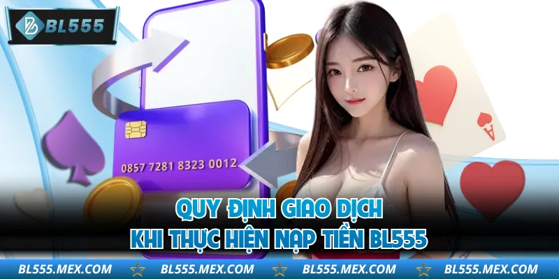 Quy định giao dịch khi thực hiện nạp tiền BL555
