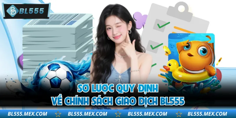 Sơ lược quy định về chính sách giao dịch BL555